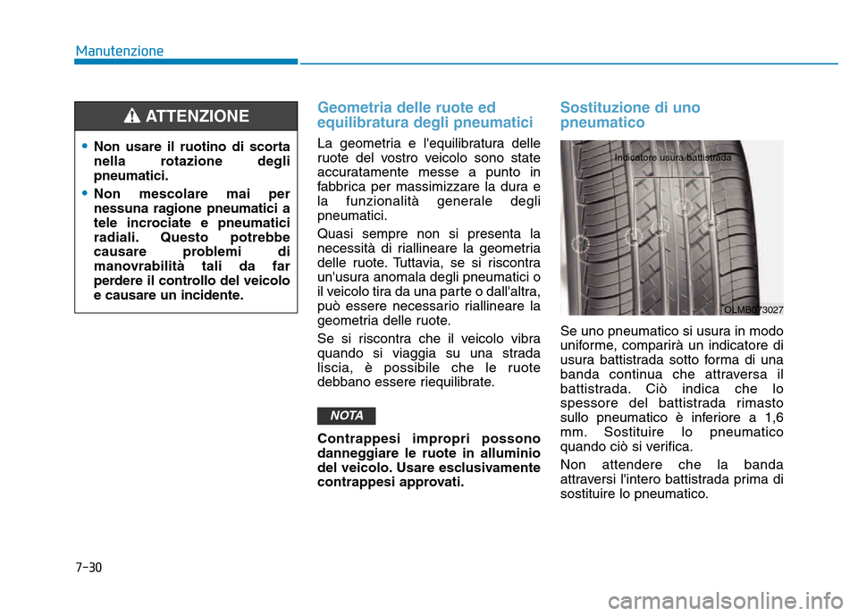 Hyundai Kona 2018  Manuale del proprietario (in Italian) 7-30
Manutenzione
Geometria delle ruote ed equilibratura degli pneumatici
La geometria e lequilibratura delle 
ruote del vostro veicolo sono state
accuratamente messe a punto in
fabbrica per massimiz