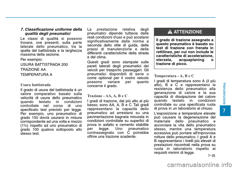 Hyundai Kona 2018  Manuale del proprietario (in Italian) 7-35
7
Manutenzione
7. Classificazione uniforme dellaqualità degli pneumatici
Le classi di qualità si possono 
trovare, ove presenti, sulla parte
laterale dello pneumatico, tra la
spalla del battist
