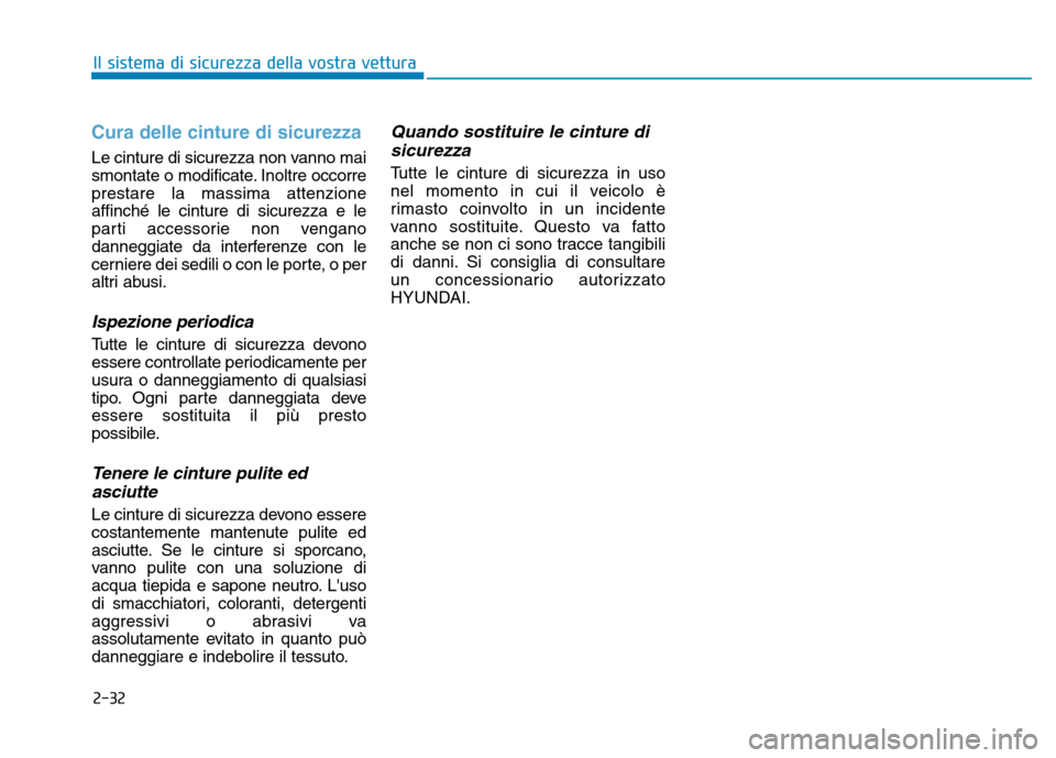 Hyundai Kona 2018  Manuale del proprietario (in Italian) 2-32
Il sistema di sicurezza della vostra vettura
Cura delle cinture di sicurezza
Le cinture di sicurezza non vanno mai 
smontate o modificate. Inoltre occorreprestare la massima attenzioneaffinché l
