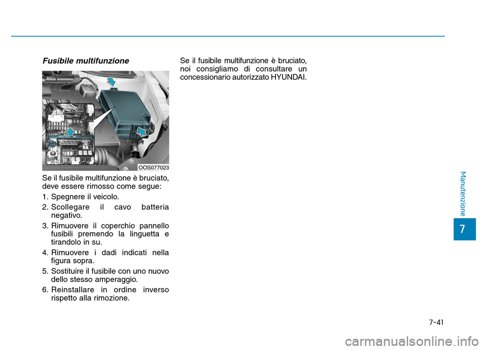 Hyundai Kona 2018 Manuale del proprietario (in Italian) 7-41
7
Manutenzione
Fusibile multifunzione
Se il fusibile multifunzione è bruciato,
deve essere rimosso come segue:
1. Spegnere il veicolo.
2. Scollegare il cavo batterianegativo.
3. Rimuovere il c Hyundai Kona 2018 Manuale del proprietario (in Italian) 7-41
7
Manutenzione
Fusibile multifunzione
Se il fusibile multifunzione è bruciato,
deve essere rimosso come segue:
1. Spegnere il veicolo.
2. Scollegare il cavo batterianegativo.
3. Rimuovere il c