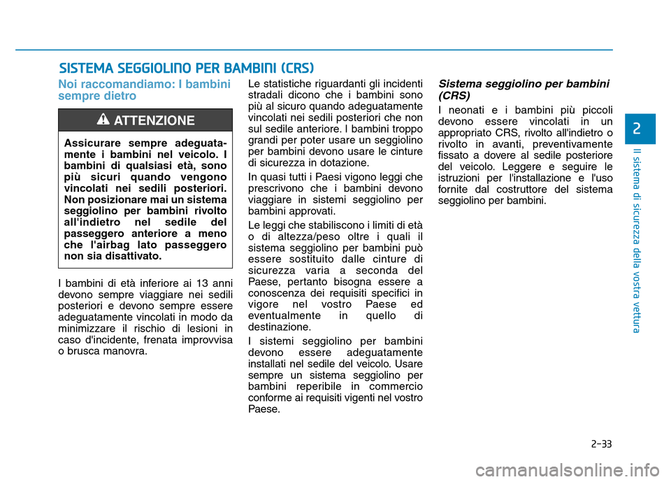 Hyundai Kona 2018  Manuale del proprietario (in Italian) 2-33
Il sistema di sicurezza della vostra vettura
2
Noi raccomandiamo: I bambini 
sempre dietro
I bambini di età inferiore ai 13 anni 
devono sempre viaggiare nei sedili
posteriori e devono sempre es