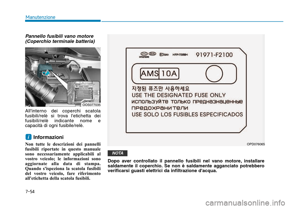 Hyundai Kona 2018 Manuale del proprietario (in Italian) 7-54
Manutenzione
Pannello fusibili vano motore(Coperchio terminale batteria)
Allinterno dei coperchi scatola
fusibili/relè si trova letichetta deifusibili/relè indicante nome ecapacità di ogni Hyundai Kona 2018 Manuale del proprietario (in Italian) 7-54
Manutenzione
Pannello fusibili vano motore(Coperchio terminale batteria)
Allinterno dei coperchi scatola
fusibili/relè si trova letichetta deifusibili/relè indicante nome ecapacità di ogni