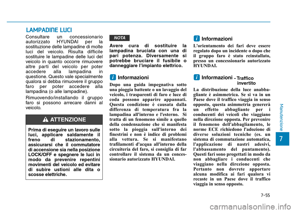 Hyundai Kona 2018 Manuale del proprietario (in Italian) 7-55
7
Manutenzione
LAMPADINE LUCI
Consultare un concessionario
autorizzato HYUNDAI per lasostituzione delle lampadine di molte
luci del veicolo. Risulta difficilesostituire le lampadine delle luci d Hyundai Kona 2018 Manuale del proprietario (in Italian) 7-55
7
Manutenzione
LAMPADINE LUCI
Consultare un concessionario
autorizzato HYUNDAI per lasostituzione delle lampadine di molte
luci del veicolo. Risulta difficilesostituire le lampadine delle luci d