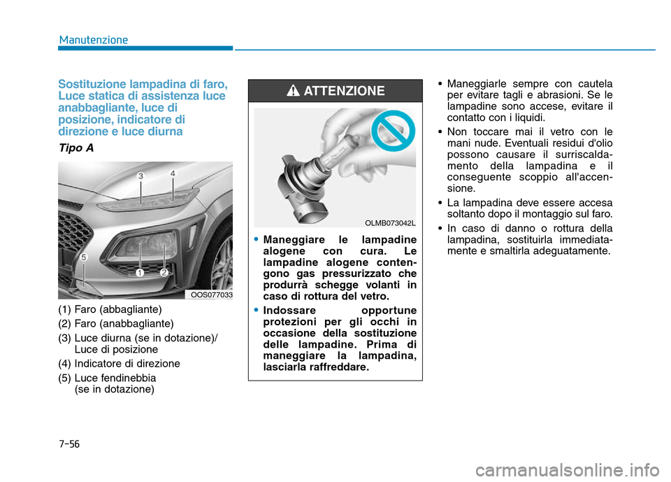 Hyundai Kona 2018 Manuale del proprietario (in Italian) 7-56
Manutenzione
Sostituzione lampadina di faro, Luce statica di assistenza luce
anabbagliante, luce di
posizione, indicatore didirezione e luce diurna
Tipo A
(1) Faro (abbagliante)
(2) Faro (anabba Hyundai Kona 2018 Manuale del proprietario (in Italian) 7-56
Manutenzione
Sostituzione lampadina di faro, Luce statica di assistenza luce
anabbagliante, luce di
posizione, indicatore didirezione e luce diurna
Tipo A
(1) Faro (abbagliante)
(2) Faro (anabba