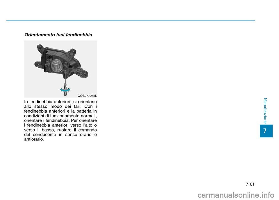 Hyundai Kona 2018 Manuale del proprietario (in Italian) 7-61
7
Manutenzione
Orientamento luci fendinebbia
In fendinebbia anteriori si orientano
allo stesso modo dei fari. Con i
fendinebbia anteriori e la batteria in
condizioni di funzionamento normali,
o Hyundai Kona 2018 Manuale del proprietario (in Italian) 7-61
7
Manutenzione
Orientamento luci fendinebbia
In fendinebbia anteriori si orientano
allo stesso modo dei fari. Con i
fendinebbia anteriori e la batteria in
condizioni di funzionamento normali,
o