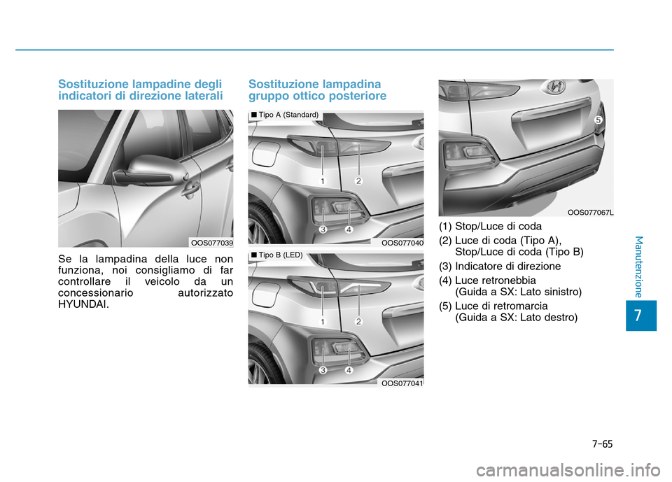 Hyundai Kona 2018 Manuale del proprietario (in Italian) 7-65
7
Manutenzione
Sostituzione lampadine degli indicatori di direzione laterali
Se la lampadina della luce non
funziona, noi consigliamo di far
controllare il veicolo da un
concessionario autorizz Hyundai Kona 2018 Manuale del proprietario (in Italian) 7-65
7
Manutenzione
Sostituzione lampadine degli indicatori di direzione laterali
Se la lampadina della luce non
funziona, noi consigliamo di far
controllare il veicolo da un
concessionario autorizz