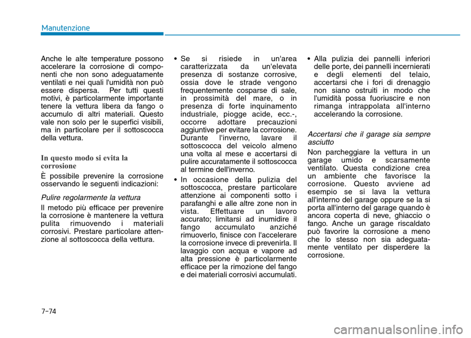 Hyundai Kona 2018 Manuale del proprietario (in Italian) 7-74
Manutenzione
Anche le alte temperature possono
accelerare la corrosione di compo-nenti che non sono adeguatamente
ventilati e nei quali lumidità non può
essere dispersa. Per tutti questi
moti Hyundai Kona 2018 Manuale del proprietario (in Italian) 7-74
Manutenzione
Anche le alte temperature possono
accelerare la corrosione di compo-nenti che non sono adeguatamente
ventilati e nei quali lumidità non può
essere dispersa. Per tutti questi
moti
