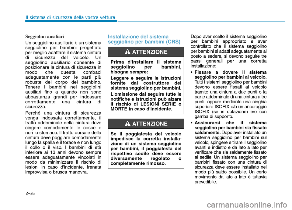 Hyundai Kona 2018 Manuale del proprietario (in Italian) 2-36
Il sistema di sicurezza della vostra vettura
Seggiolini ausiliari
Un seggiolino ausiliario è un sistema seggiolino per bambini progettato
per meglio adattare il sistema cintura
di sicurezza del Hyundai Kona 2018 Manuale del proprietario (in Italian) 2-36
Il sistema di sicurezza della vostra vettura
Seggiolini ausiliari
Un seggiolino ausiliario è un sistema seggiolino per bambini progettato
per meglio adattare il sistema cintura
di sicurezza del