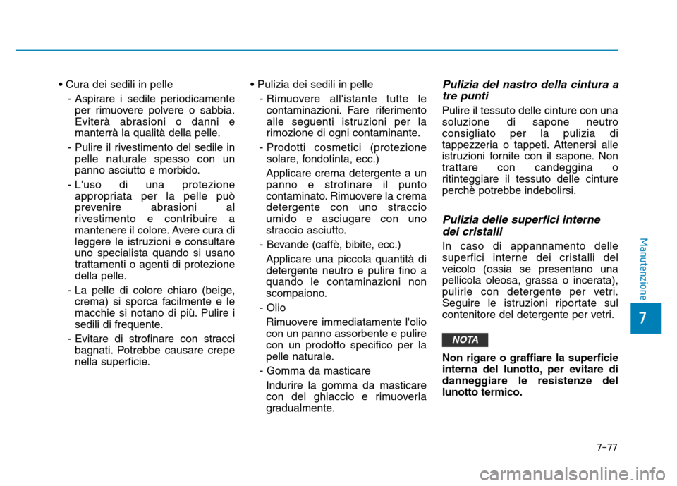 Hyundai Kona 2018 Manuale del proprietario (in Italian) 7-77
7
Manutenzione
• Cura dei sedili in pelle- Aspirare i sedile periodicamenteper rimuovere polvere o sabbia.
Eviterà abrasioni o danni e
manterrà la qualità della pelle.
- Pulire il rivestime Hyundai Kona 2018 Manuale del proprietario (in Italian) 7-77
7
Manutenzione
• Cura dei sedili in pelle- Aspirare i sedile periodicamenteper rimuovere polvere o sabbia.
Eviterà abrasioni o danni e
manterrà la qualità della pelle.
- Pulire il rivestime