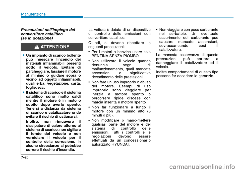 Hyundai Kona 2018 Manuale del proprietario (in Italian) 7-80
Manutenzione
Precauzioni nellimpiego delconvertitore catalitico (se in dotazione)La vettura è dotata di un dispositivo di controllo delle emissioni con
convertitore catalitico.
Quindi, si dev Hyundai Kona 2018 Manuale del proprietario (in Italian) 7-80
Manutenzione
Precauzioni nellimpiego delconvertitore catalitico (se in dotazione)La vettura è dotata di un dispositivo di controllo delle emissioni con
convertitore catalitico.
Quindi, si dev