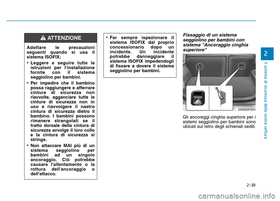 Hyundai Kona 2018 Manuale del proprietario (in Italian) 2-39
Il sistema di sicurezza della vostra vettura
Fissaggio di un sistemaseggiolino per bambini con
sistema "Ancoraggio cinghiasuperiore"
Gli ancoraggi cinghia superiore per i sistemi seggiolino per b Hyundai Kona 2018 Manuale del proprietario (in Italian) 2-39
Il sistema di sicurezza della vostra vettura
Fissaggio di un sistemaseggiolino per bambini con
sistema "Ancoraggio cinghiasuperiore"
Gli ancoraggi cinghia superiore per i sistemi seggiolino per b