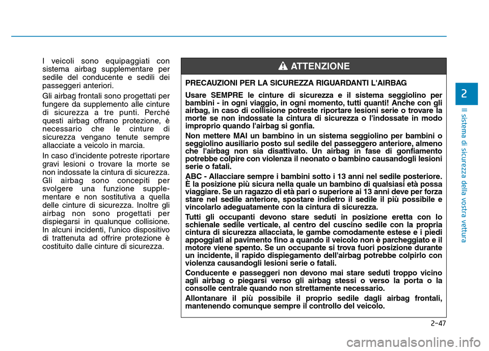 Hyundai Kona 2018 Manuale del proprietario (in Italian) 2-47
Il sistema di sicurezza della vostra vettura
2
I veicoli sono equipaggiati con sistema airbag supplementare persedile del conducente e sedili dei
passeggeri anteriori. Gli airbag frontali sono pr Hyundai Kona 2018 Manuale del proprietario (in Italian) 2-47
Il sistema di sicurezza della vostra vettura
2
I veicoli sono equipaggiati con sistema airbag supplementare persedile del conducente e sedili dei
passeggeri anteriori. Gli airbag frontali sono pr
