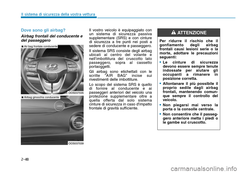 Hyundai Kona 2018 Manuale del proprietario (in Italian) 2-48
Il sistema di sicurezza della vostra vettura
Dove sono gli airbag?
Airbag frontali del conducente edel passeggero
Il vostro veicolo è equipaggiato con
un sistema di sicurezza passivasupplement Hyundai Kona 2018 Manuale del proprietario (in Italian) 2-48
Il sistema di sicurezza della vostra vettura
Dove sono gli airbag?
Airbag frontali del conducente edel passeggero
Il vostro veicolo è equipaggiato con
un sistema di sicurezza passivasupplement