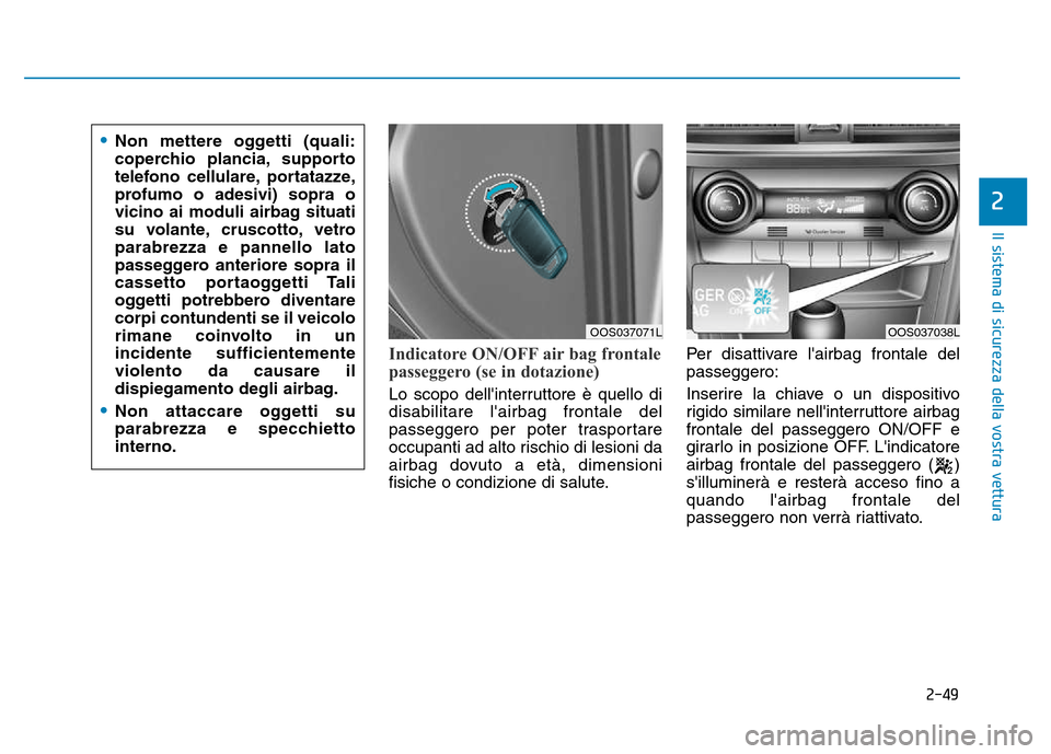 Hyundai Kona 2018 Manuale del proprietario (in Italian) 2-49
Il sistema di sicurezza della vostra vettura
2
Indicatore ON/OFF air bag frontale
passeggero (se in dotazione)
Lo scopo dellinterruttore è quello di disabilitare lairbag frontale del
passegge Hyundai Kona 2018 Manuale del proprietario (in Italian) 2-49
Il sistema di sicurezza della vostra vettura
2
Indicatore ON/OFF air bag frontale
passeggero (se in dotazione)
Lo scopo dellinterruttore è quello di disabilitare lairbag frontale del
passegge