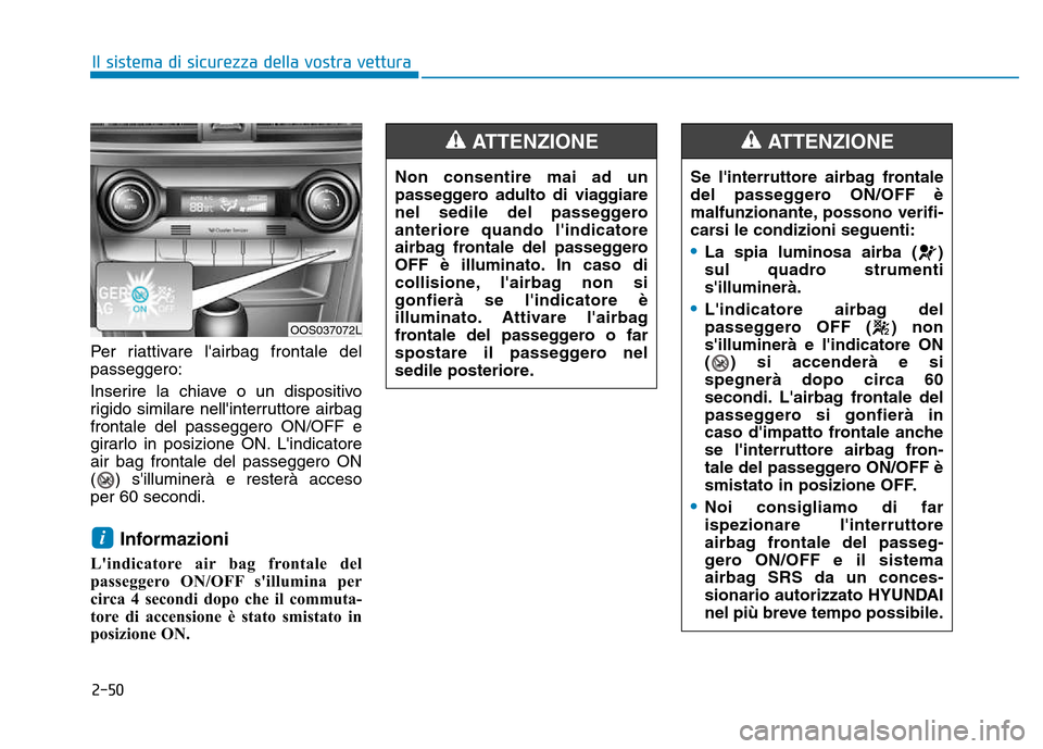 Hyundai Kona 2018 Manuale del proprietario (in Italian) 2-50
Il sistema di sicurezza della vostra vettura
Per riattivare lairbag frontale del passeggero:
Inserire la chiave o un dispositivo
rigido similare nellinterruttore airbagfrontale del passeggero Hyundai Kona 2018 Manuale del proprietario (in Italian) 2-50
Il sistema di sicurezza della vostra vettura
Per riattivare lairbag frontale del passeggero:
Inserire la chiave o un dispositivo
rigido similare nellinterruttore airbagfrontale del passeggero