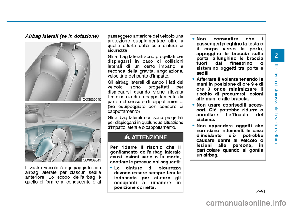 Hyundai Kona 2018 Manuale del proprietario (in Italian) 2-51
Il sistema di sicurezza della vostra vettura
2
Airbag laterali (se in dotazione)
Il vostro veicolo è equipaggiato con
airbag laterale per ciascun sedile
anteriore. Lo scopo dellairbag è
quell Hyundai Kona 2018 Manuale del proprietario (in Italian) 2-51
Il sistema di sicurezza della vostra vettura
2
Airbag laterali (se in dotazione)
Il vostro veicolo è equipaggiato con
airbag laterale per ciascun sedile
anteriore. Lo scopo dellairbag è
quell