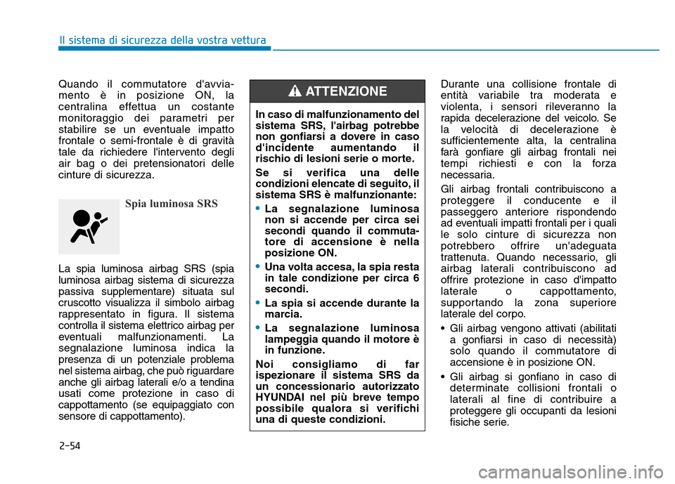 Hyundai Kona 2018 Manuale del proprietario (in Italian) 2-54
Il sistema di sicurezza della vostra vettura
Quando il commutatore davvia- mento è in posizione ON, la
centralina effettua un costante
monitoraggio dei parametri per
stabilire se un eventuale i Hyundai Kona 2018 Manuale del proprietario (in Italian) 2-54
Il sistema di sicurezza della vostra vettura
Quando il commutatore davvia- mento è in posizione ON, la
centralina effettua un costante
monitoraggio dei parametri per
stabilire se un eventuale i