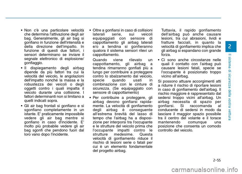 Hyundai Kona 2018 Manuale del proprietario (in Italian) 2-55
Il sistema di sicurezza della vostra vettura
2
• Non cè una particolare velocitàche determina lattivazione degli air
bag. Generalmente, gli air bag sigonfiano in funzione dellintensità e Hyundai Kona 2018 Manuale del proprietario (in Italian) 2-55
Il sistema di sicurezza della vostra vettura
2
• Non cè una particolare velocitàche determina lattivazione degli air
bag. Generalmente, gli air bag sigonfiano in funzione dellintensità e