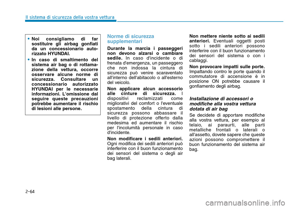 Hyundai Kona 2018 Manuale del proprietario (in Italian) 2-64
Il sistema di sicurezza della vostra vettura
Norme di sicurezza supplementari
Durante la marcia i passeggeri
non devono alzarsi o cambiare
sedile.In caso dincidente o di
frenata demergenza, u Hyundai Kona 2018 Manuale del proprietario (in Italian) 2-64
Il sistema di sicurezza della vostra vettura
Norme di sicurezza supplementari
Durante la marcia i passeggeri
non devono alzarsi o cambiare
sedile.In caso dincidente o di
frenata demergenza, u