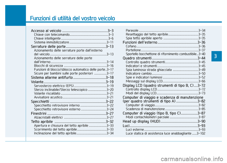 Hyundai Kona 2018 Manuale del proprietario (in Italian) Funzioni di utilità del vostro veicolo
Accesso al veicolo .................................................3-3Chiave con telecomando..................................................3-3
Chiave intel Hyundai Kona 2018 Manuale del proprietario (in Italian) Funzioni di utilità del vostro veicolo
Accesso al veicolo .................................................3-3Chiave con telecomando..................................................3-3
Chiave intel