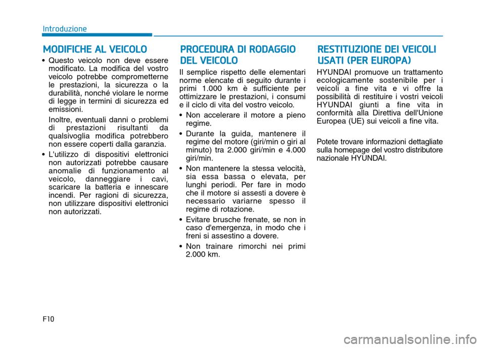 Hyundai Kona 2018 Manuale del proprietario (in Italian) Questo veicolo non deve esseremodificato. La modifica del vostro
veicolo potrebbe comprometternele prestazioni, la sicurezza o la
durabilità, nonché violare le norme
di legge in termini di sicurez Hyundai Kona 2018 Manuale del proprietario (in Italian) Questo veicolo non deve esseremodificato. La modifica del vostro
veicolo potrebbe comprometternele prestazioni, la sicurezza o la
durabilità, nonché violare le norme
di legge in termini di sicurez