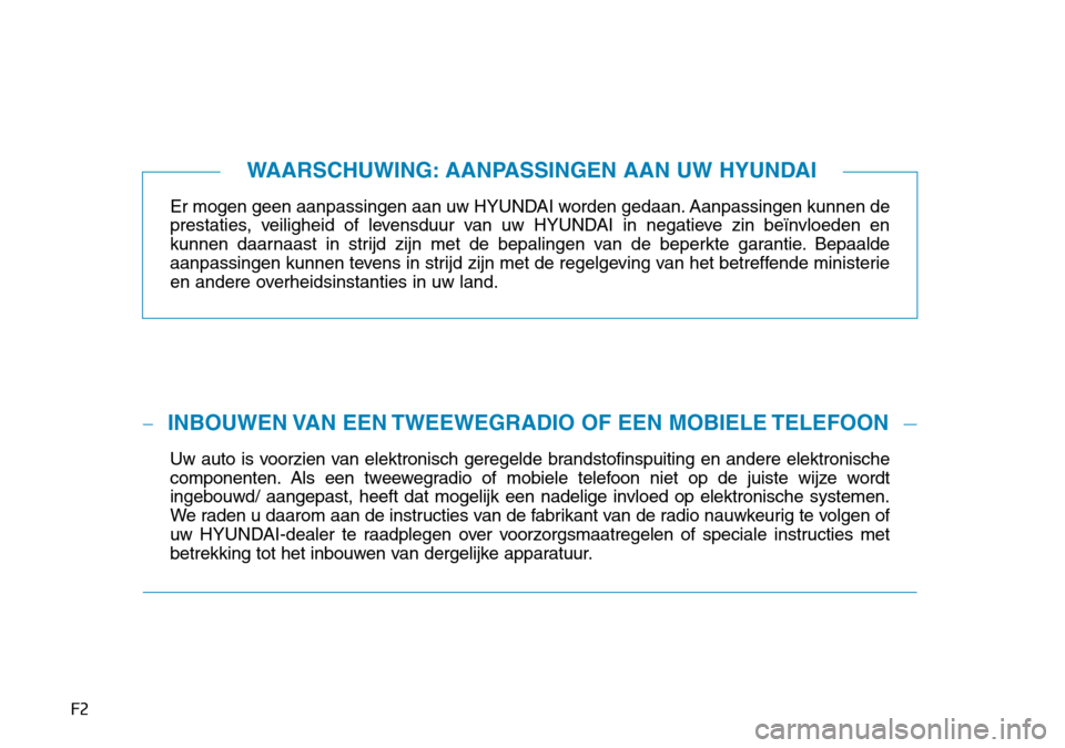 Hyundai Kona 2018  Handleiding (in Dutch) F2Er mogen geen aanpassingen aan uw HYUNDAI worden gedaan. Aanpassingen kunnen de 
prestaties, veiligheid of levensduur van uw HYUNDAI in negatieve zin beïnvloeden en
kunnen daarnaast in strijd zijn 