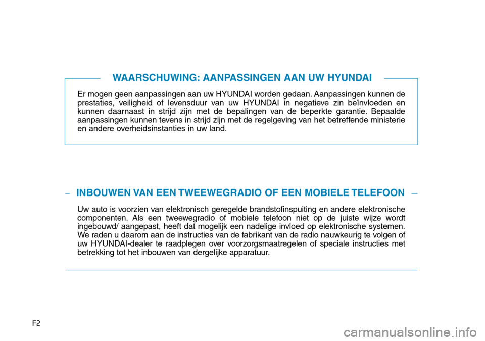 Hyundai Kona 2018 Handleiding (in Dutch) F2Er mogen geen aanpassingen aan uw HYUNDAI worden gedaan. Aanpassingen kunnen de
prestaties, veiligheid of levensduur van uw HYUNDAI in negatieve zin beïnvloeden en
kunnen daarnaast in strijd zijn Hyundai Kona 2018 Handleiding (in Dutch) F2Er mogen geen aanpassingen aan uw HYUNDAI worden gedaan. Aanpassingen kunnen de
prestaties, veiligheid of levensduur van uw HYUNDAI in negatieve zin beïnvloeden en
kunnen daarnaast in strijd zijn