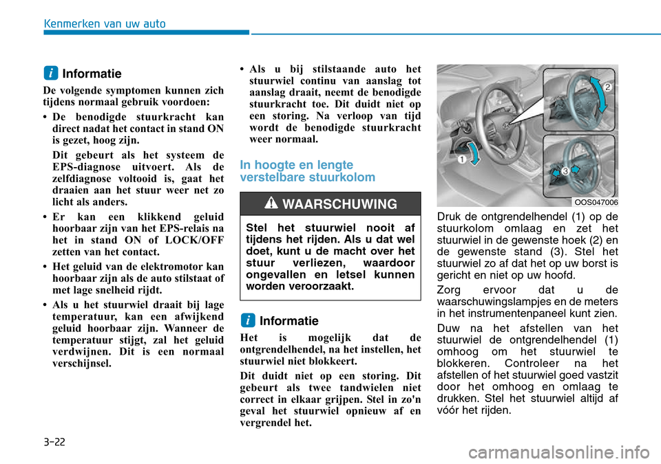 Hyundai Kona 2018 Handleiding (in Dutch) 3-22
Kenmerken van uw auto
Informatie
De volgende symptomen kunnen zich
tijdens normaal gebruik voordoen:
• De benodigde stuurkracht kan direct nadat het contact in stand ON
is gezet, hoog zijn. Hyundai Kona 2018 Handleiding (in Dutch) 3-22
Kenmerken van uw auto
Informatie
De volgende symptomen kunnen zich
tijdens normaal gebruik voordoen:
• De benodigde stuurkracht kan direct nadat het contact in stand ON
is gezet, hoog zijn.