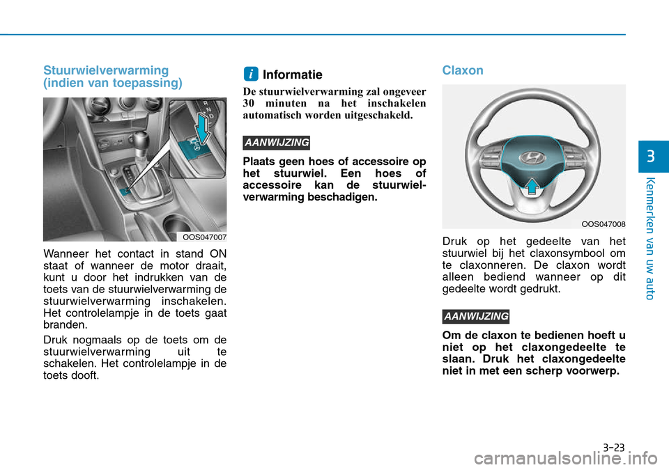 Hyundai Kona 2018 Handleiding (in Dutch) 3-23
Kenmerken van uw auto
3
Stuurwielverwarming
(indien van toepassing)
Wanneer het contact in stand ON
staat of wanneer de motor draait,
kunt u door het indrukken van de
toets van de stuurwielverw Hyundai Kona 2018 Handleiding (in Dutch) 3-23
Kenmerken van uw auto
3
Stuurwielverwarming
(indien van toepassing)
Wanneer het contact in stand ON
staat of wanneer de motor draait,
kunt u door het indrukken van de
toets van de stuurwielverw