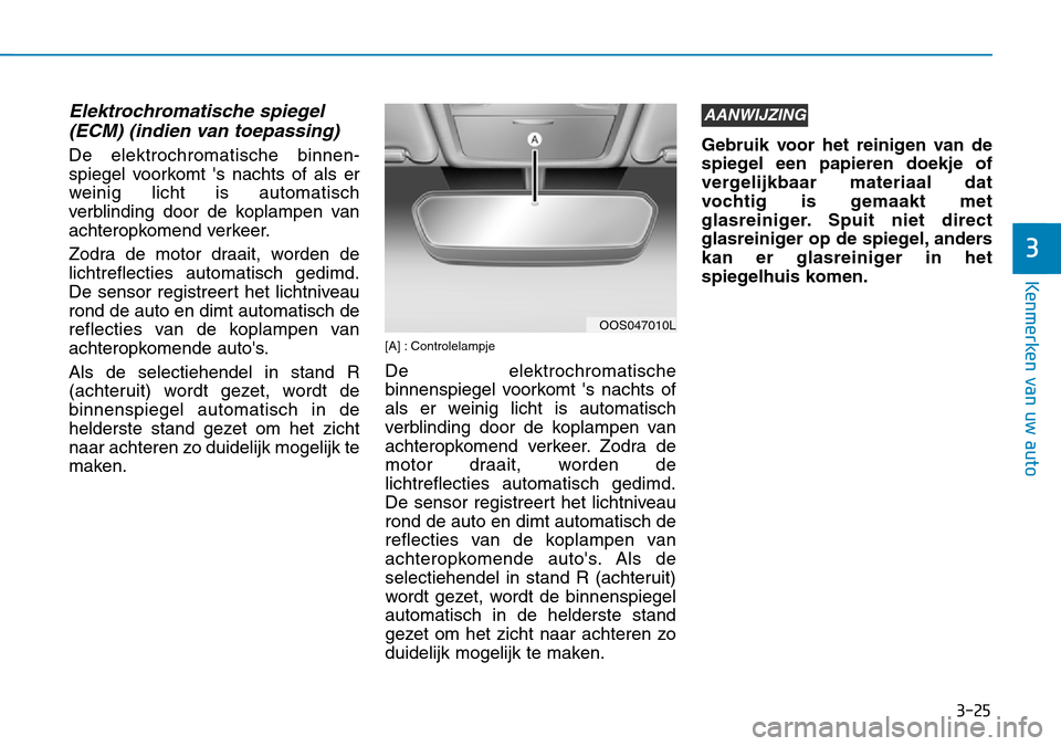 Hyundai Kona 2018 Handleiding (in Dutch) 3-25
Kenmerken van uw auto
3
Elektrochromatische spiegel(ECM) (indien van toepassing)
De elektrochromatische binnen-
spiegel voorkomt s nachts of als er
weinig licht is automatisch
verblinding door Hyundai Kona 2018 Handleiding (in Dutch) 3-25
Kenmerken van uw auto
3
Elektrochromatische spiegel(ECM) (indien van toepassing)
De elektrochromatische binnen-
spiegel voorkomt s nachts of als er
weinig licht is automatisch
verblinding door