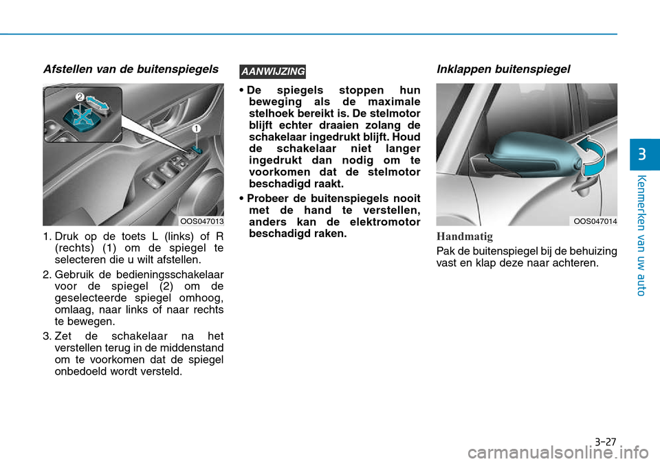 Hyundai Kona 2018 Handleiding (in Dutch) 3-27
Kenmerken van uw auto
3
Afstellen van de buitenspiegels
1. Druk op de toets L (links) of R(rechts) (1) om de spiegel te selecteren die u wilt afstellen.
2. Gebruik de bedieningsschakelaar voor de Hyundai Kona 2018 Handleiding (in Dutch) 3-27
Kenmerken van uw auto
3
Afstellen van de buitenspiegels
1. Druk op de toets L (links) of R(rechts) (1) om de spiegel te selecteren die u wilt afstellen.
2. Gebruik de bedieningsschakelaar voor de