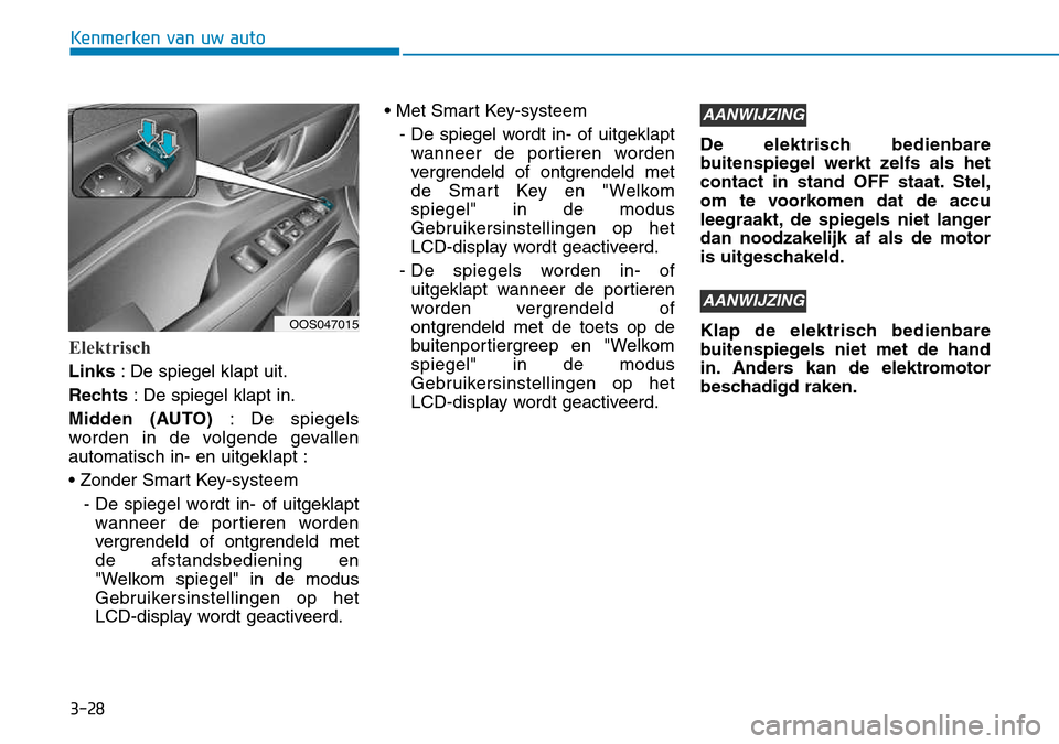 Hyundai Kona 2018  Handleiding (in Dutch) 3-28
Kenmerken van uw auto
Elektrisch
Links: De spiegel klapt uit.
Rechts : De spiegel klapt in.
Midden (AUTO)  : De spiegels
worden in de volgende gevallen automatisch in- en uitgeklapt : 
• Zonder