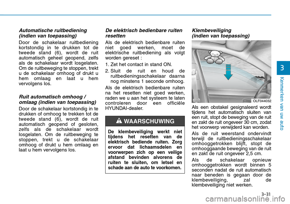Hyundai Kona 2018 Handleiding (in Dutch) 3-31
Kenmerken van uw auto
3
Automatische ruitbediening (indien van toepassing)
Door de schakelaar ruitbediening
kortstondig in te drukken tot de
tweede stand (6), wordt de ruit
automatisch geheel ge Hyundai Kona 2018 Handleiding (in Dutch) 3-31
Kenmerken van uw auto
3
Automatische ruitbediening (indien van toepassing)
Door de schakelaar ruitbediening
kortstondig in te drukken tot de
tweede stand (6), wordt de ruit
automatisch geheel ge