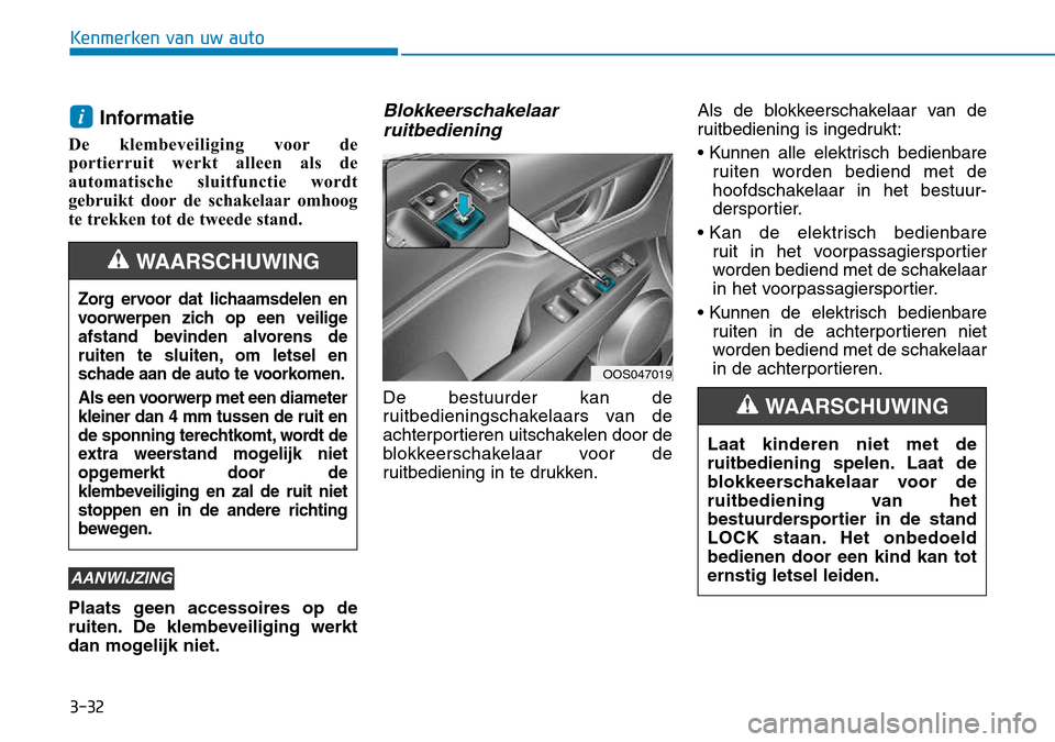 Hyundai Kona 2018 Handleiding (in Dutch) 3-32
Kenmerken van uw auto
Informatie
De klembeveiliging voor de
portierruit werkt alleen als de
automatische sluitfunctie wordt
gebruikt door de schakelaar omhoog
te trekken tot de tweede stand.
Pl Hyundai Kona 2018 Handleiding (in Dutch) 3-32
Kenmerken van uw auto
Informatie
De klembeveiliging voor de
portierruit werkt alleen als de
automatische sluitfunctie wordt
gebruikt door de schakelaar omhoog
te trekken tot de tweede stand.
Pl