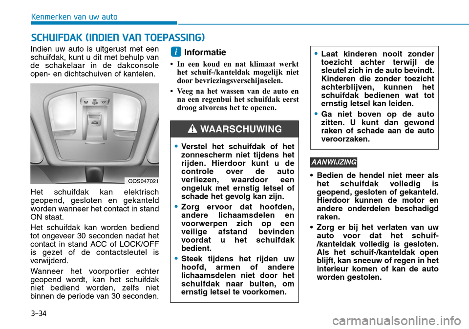 Hyundai Kona 2018 Handleiding (in Dutch) 3-34
Kenmerken van uw auto
Indien uw auto is uitgerust met een
schuifdak, kunt u dit met behulp van
de schakelaar in de dakconsole
open- en dichtschuiven of kantelen.
Het schuifdak kan elektrisch ge Hyundai Kona 2018 Handleiding (in Dutch) 3-34
Kenmerken van uw auto
Indien uw auto is uitgerust met een
schuifdak, kunt u dit met behulp van
de schakelaar in de dakconsole
open- en dichtschuiven of kantelen.
Het schuifdak kan elektrisch ge