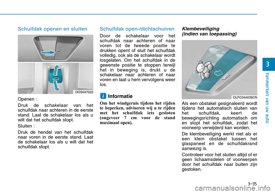 Hyundai Kona 2018 Handleiding (in Dutch) 3-35
Kenmerken van uw auto
3
Schuifdak openen en sluiten
Openen :
Druk de schakelaar van het schuifdak naar achteren in de eerste
stand. Laat de schakelaar los als uwilt dat het schuifdak stopt. Slui Hyundai Kona 2018 Handleiding (in Dutch) 3-35
Kenmerken van uw auto
3
Schuifdak openen en sluiten
Openen :
Druk de schakelaar van het schuifdak naar achteren in de eerste
stand. Laat de schakelaar los als uwilt dat het schuifdak stopt. Slui