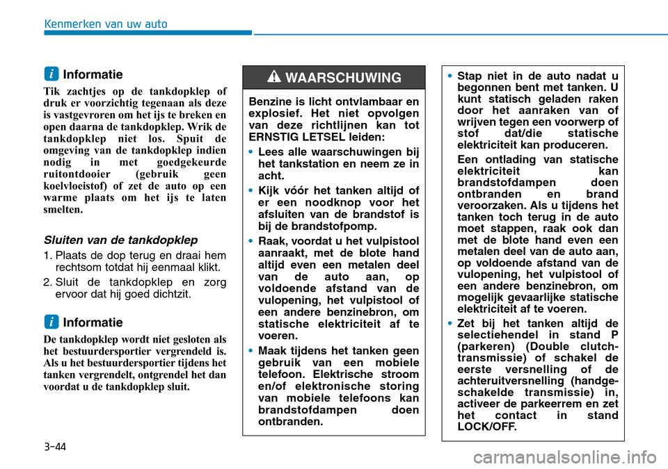 Hyundai Kona 2018 Handleiding (in Dutch) 3-44
Kenmerken van uw auto
Informatie
Tik zachtjes op de tankdopklep of
druk er voorzichtig tegenaan als deze
is vastgevroren om het ijs te breken en
open daarna de tankdopklep. Wrik de
tankdopklep n Hyundai Kona 2018 Handleiding (in Dutch) 3-44
Kenmerken van uw auto
Informatie
Tik zachtjes op de tankdopklep of
druk er voorzichtig tegenaan als deze
is vastgevroren om het ijs te breken en
open daarna de tankdopklep. Wrik de
tankdopklep n