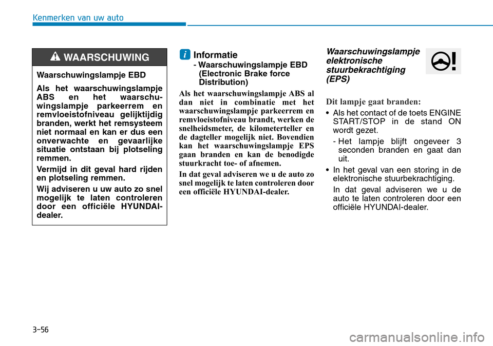 Hyundai Kona 2018  Handleiding (in Dutch) 3-56
Kenmerken van uw auto
Informatie
-Waarschuwingslampje EBD(Electronic Brake force 
Distribution)
Als het waarschuwingslampje ABS al
dan niet in combinatie met het
waarschuwingslampje parkeerrem en