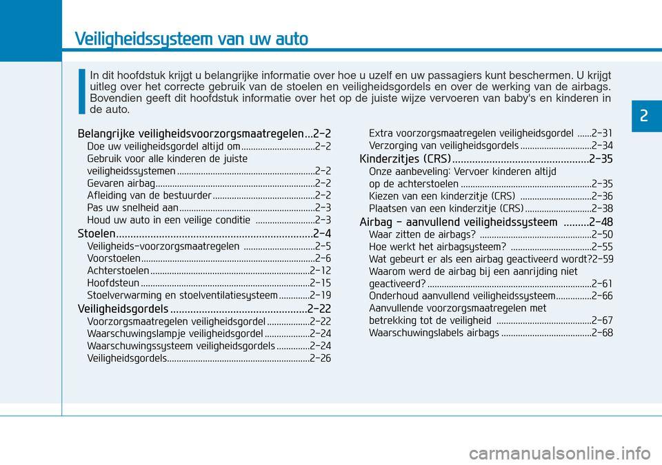 Hyundai Kona 2018 Handleiding (in Dutch) Veiligheidssysteem van uw auto
2
Belangrijke veiligheidsvoorzorgsmaatregelen ...2-2Doe uw veiligheidsgordel altijd om ...............................2-2
Gebruik voor alle kinderen de juiste
veilighe Hyundai Kona 2018 Handleiding (in Dutch) Veiligheidssysteem van uw auto
2
Belangrijke veiligheidsvoorzorgsmaatregelen ...2-2Doe uw veiligheidsgordel altijd om ...............................2-2
Gebruik voor alle kinderen de juiste
veilighe