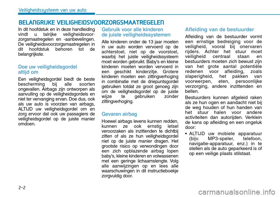 Hyundai Kona 2018 Handleiding (in Dutch) 2-2
In dit hoofdstuk en in deze handleiding
vindt u talrijke veiligheidsvoor
-
zorgsmaatregelen en -aanbevelingen.
De veiligheidsvoorzorgsmaatregelen indit hoofdstuk behoren tot de
belangrijkste.
Do Hyundai Kona 2018 Handleiding (in Dutch) 2-2
In dit hoofdstuk en in deze handleiding
vindt u talrijke veiligheidsvoor
-
zorgsmaatregelen en -aanbevelingen.
De veiligheidsvoorzorgsmaatregelen indit hoofdstuk behoren tot de
belangrijkste.
Do