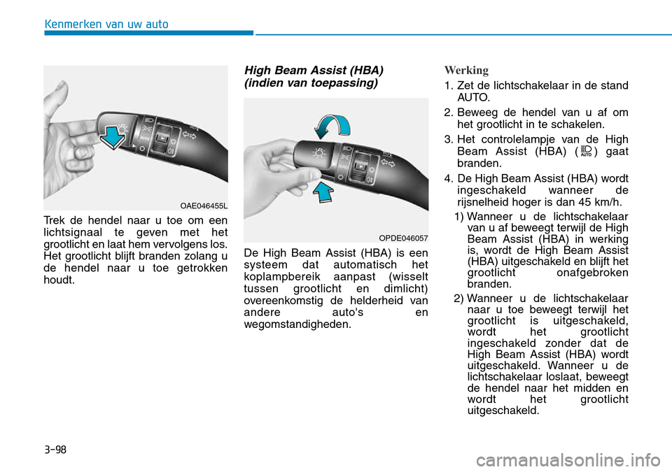 Hyundai Kona 2018 Handleiding (in Dutch) 3-98
Kenmerken van uw auto
Trek de hendel naar u toe om een
lichtsignaal te geven met het
grootlicht en laat hem vervolgens los.
Het grootlicht blijft branden zolang u
de hendel naar u toe getrokkenh Hyundai Kona 2018 Handleiding (in Dutch) 3-98
Kenmerken van uw auto
Trek de hendel naar u toe om een
lichtsignaal te geven met het
grootlicht en laat hem vervolgens los.
Het grootlicht blijft branden zolang u
de hendel naar u toe getrokkenh