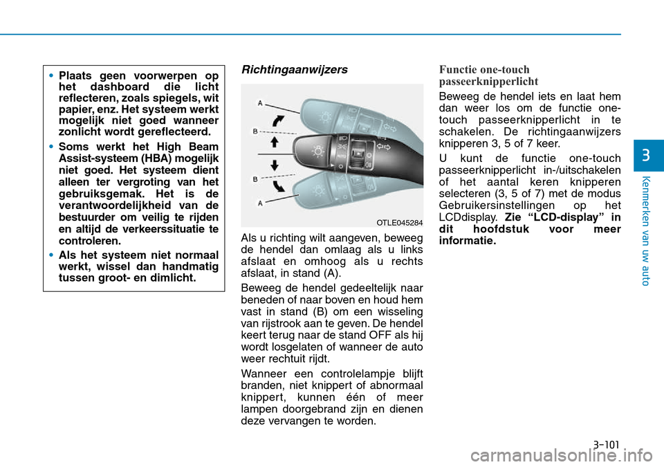 Hyundai Kona 2018  Handleiding (in Dutch) 3-101
Kenmerken van uw auto
3
Richtingaanwijzers
Als u richting wilt aangeven, beweeg de hendel dan omlaag als u linksafslaat en omhoog als u rechtsafslaat, in stand (A). 
Beweeg de hendel gedeeltelij