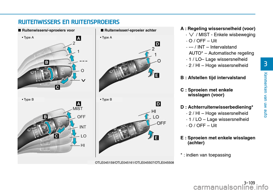 Hyundai Kona 2018  Handleiding (in Dutch) 3-109
Kenmerken van uw auto
3
A : Regeling wissersnelheid (voor)·  / MIST - Enkele wisbeweging
· O / OFF – Uit 
· --- / INT – Intervalstand AUTO* – Automatische regeling
· 1 / LO– Lage wis
