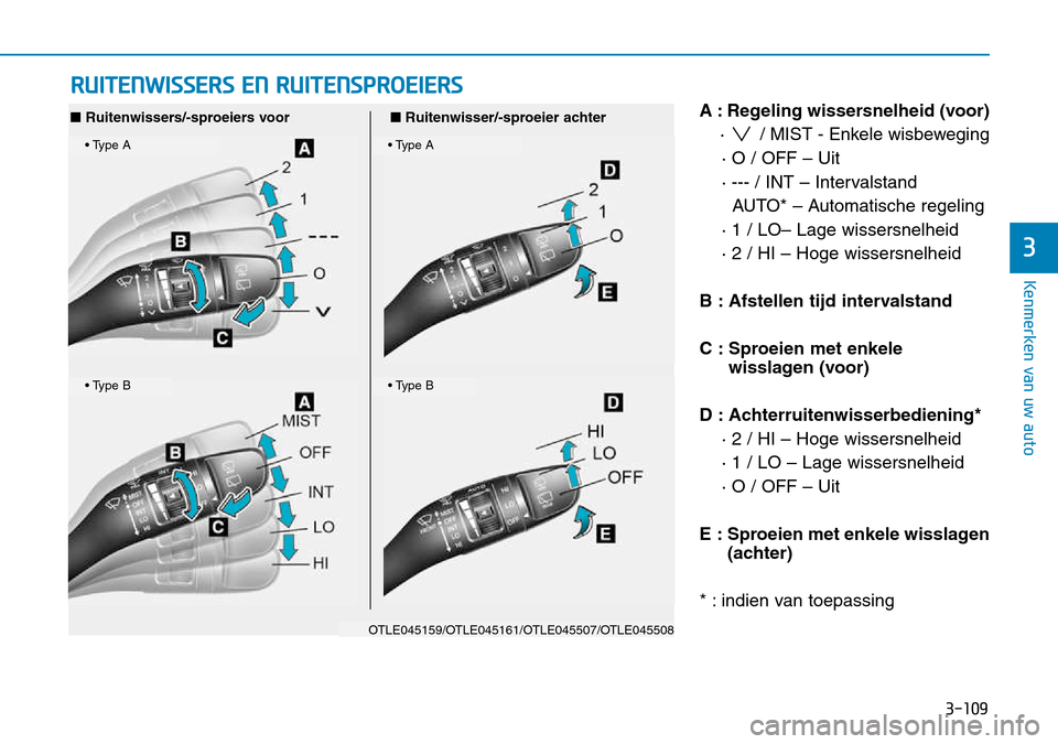 Hyundai Kona 2018 Handleiding (in Dutch) 3-109
Kenmerken van uw auto
3
A : Regeling wissersnelheid (voor)· / MIST - Enkele wisbeweging
· O / OFF – Uit
· --- / INT – Intervalstand AUTO* – Automatische regeling
· 1 / LO– Lage wis Hyundai Kona 2018 Handleiding (in Dutch) 3-109
Kenmerken van uw auto
3
A : Regeling wissersnelheid (voor)· / MIST - Enkele wisbeweging
· O / OFF – Uit
· --- / INT – Intervalstand AUTO* – Automatische regeling
· 1 / LO– Lage wis