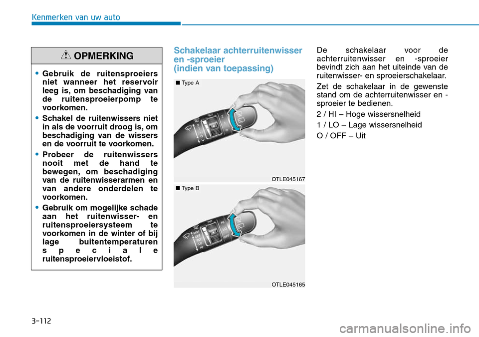 Hyundai Kona 2018 Handleiding (in Dutch) 3-112
Kenmerken van uw auto
Schakelaar achterruitenwisser
en -sproeier
(indien van toepassing)De schakelaar voor de
achterruitenwisser en -sproeier
bevindt zich aan het uiteinde van de
ruitenwisser Hyundai Kona 2018 Handleiding (in Dutch) 3-112
Kenmerken van uw auto
Schakelaar achterruitenwisser
en -sproeier
(indien van toepassing)De schakelaar voor de
achterruitenwisser en -sproeier
bevindt zich aan het uiteinde van de
ruitenwisser