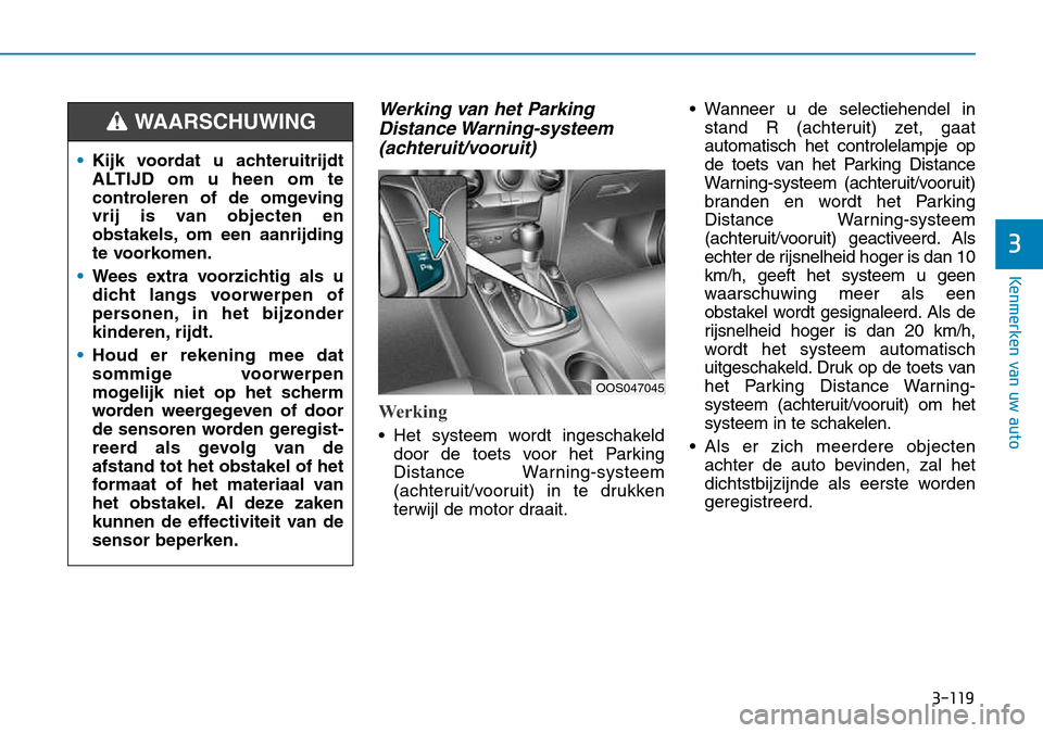 Hyundai Kona 2018 Handleiding (in Dutch) 3-119
Kenmerken van uw auto
3
Werking van het ParkingDistance Warning-systeem(achteruit/vooruit)
Werking
• Het systeem wordt ingeschakeld door de toets voor het Parking
Distance Warning-systeem
(ac Hyundai Kona 2018 Handleiding (in Dutch) 3-119
Kenmerken van uw auto
3
Werking van het ParkingDistance Warning-systeem(achteruit/vooruit)
Werking
• Het systeem wordt ingeschakeld door de toets voor het Parking
Distance Warning-systeem
(ac