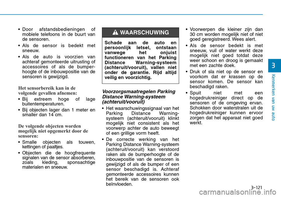 Hyundai Kona 2018  Handleiding (in Dutch) 3-121
Kenmerken van uw auto
3
• Door afstandsbedieningen ofmobiele telefoons in de buurt van de sensoren.
• Als de sensor is bedekt met sneeuw.
• Als de auto is voorzien van achteraf gemonteerde