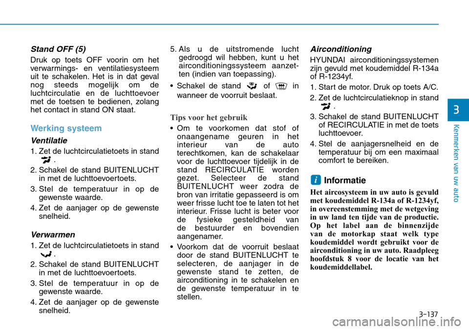 Hyundai Kona 2018 Handleiding (in Dutch) 3-137
Kenmerken van uw auto
3
Stand OFF (5)
Druk op toets OFF voorin om het
verwarmings- en ventilatiesysteem
uit te schakelen. Het is in dat gevalnog steeds mogelijk om de
luchtcirculatie en de luch Hyundai Kona 2018 Handleiding (in Dutch) 3-137
Kenmerken van uw auto
3
Stand OFF (5)
Druk op toets OFF voorin om het
verwarmings- en ventilatiesysteem
uit te schakelen. Het is in dat gevalnog steeds mogelijk om de
luchtcirculatie en de luch