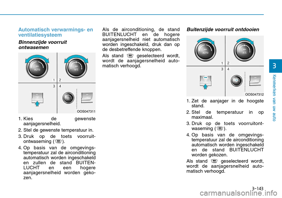 Hyundai Kona 2018 Handleiding (in Dutch) 3-143
Kenmerken van uw auto
3
Automatisch verwarmings- en ventilatiesysteem
Binnenzijde voorruitontwasemen
1. Kies de gewenste aanjagersnelheid.
2. Stel de gewenste temperatuur in.
3. Druk op de to Hyundai Kona 2018 Handleiding (in Dutch) 3-143
Kenmerken van uw auto
3
Automatisch verwarmings- en ventilatiesysteem
Binnenzijde voorruitontwasemen
1. Kies de gewenste aanjagersnelheid.
2. Stel de gewenste temperatuur in.
3. Druk op de to