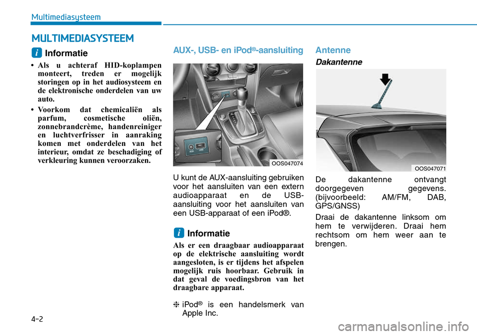 Hyundai Kona 2018 Handleiding (in Dutch) Informatie
• Als u achteraf HID-koplampen monteert, treden er mogelijk
storingen op in het audiosysteem en
de elektronische onderdelen van uw
auto.
• Voorkom dat chemicaliën als parfum, cosmeti Hyundai Kona 2018 Handleiding (in Dutch) Informatie
• Als u achteraf HID-koplampen monteert, treden er mogelijk
storingen op in het audiosysteem en
de elektronische onderdelen van uw
auto.
• Voorkom dat chemicaliën als parfum, cosmeti